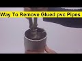 Way To Remove Glued pvc Pipes