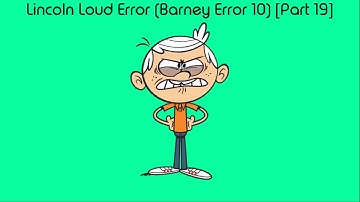 Lincoln Loud Error (Barney Error 10) [Part 19]