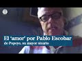 Popeye sobre Pablo Escobar: "Me miraba a los ojos, nunca me gritaba y me pagaba correctamente"