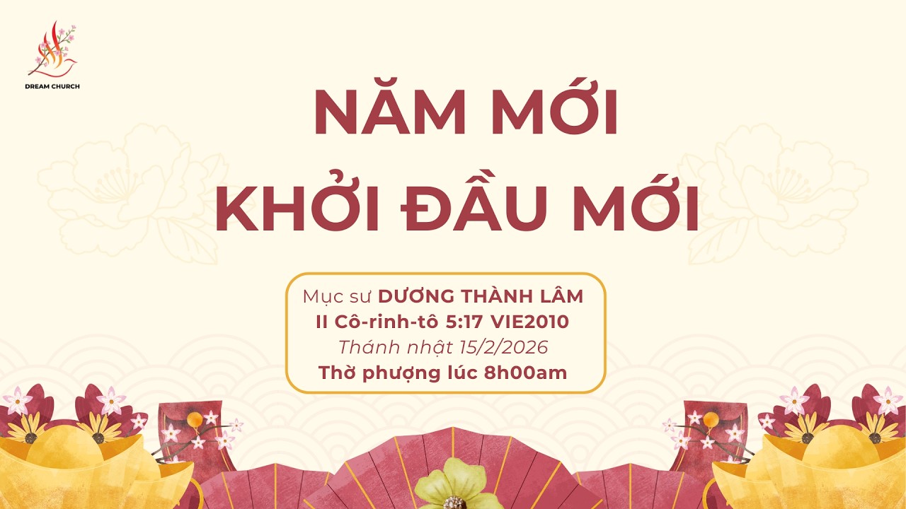 NĂM MỚI KHỞI ĐẦU MỚI | Mục sư Dương Thành Lâm | THÁNH NHẬT 15/2/2026