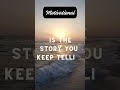 The Story You Keep Telling . . . #motivational