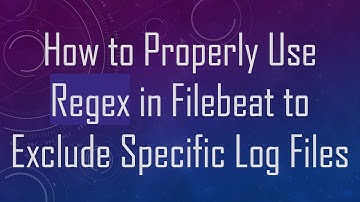 How to Properly Use Regex in Filebeat to Exclude Specific Log Files