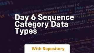 Day 6 sequence category data types