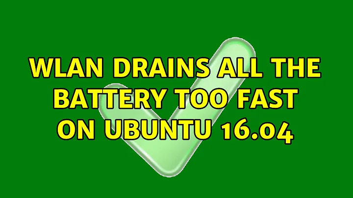 Ubuntu: Wlan drains all the battery too fast on Ubuntu 16.04 (2 Solutions!!)