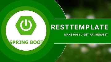 Spring Boot - Make GET / POST  API requests using Resttemplate.