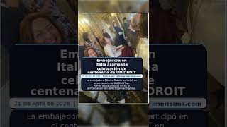 Embajadora en Italia acompaña celebración de centenario de UNIDROIT