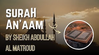 SURAH AL AN'AAM (FULL SURAH) 6TH CHAPTER OF THE HOLY QUR’ĀN | BY SHEIKH ABDULLAH AL MATROOD