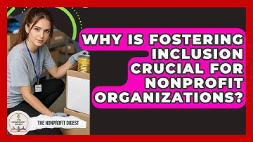 Why Is Fostering Inclusion Crucial For Nonprofit Organizations? - The Nonprofit Digest