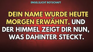 DEIN NAME WURDE HEUTE MORGEN ERWÄHNT, UND DER HIMMEL ZEIGT DIR NUN, WAS DAHINTER STECKT.