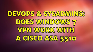 DevOps & SysAdmins: Does Windows 7 VPN work with a Cisco ASA 5510 (3 Solutions!!)