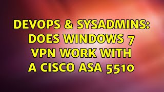 DevOps & SysAdmins: Does Windows 7 VPN work with a Cisco ASA 5510 (3 Solutions!!)
