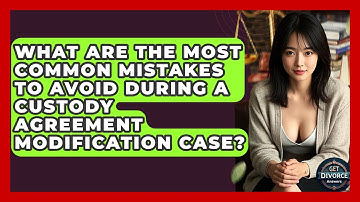 What Are The Most Common Mistakes To Avoid During A Custody Agreement Modification Case?
