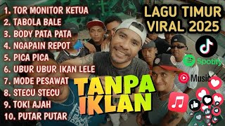 LAGU TIMUR TOR MONITOR KETUA 2025 VIRAL TIKTOK FULL ALBUM NO IKLAN !!