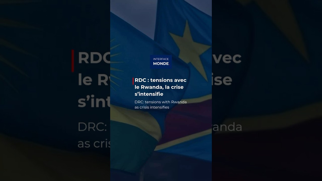 RDC : tensions avec le Rwanda, la crise s’intensifie