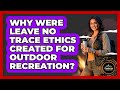 Why Were Leave No Trace Ethics Created For Outdoor Recreation? - Exploring Campgrounds