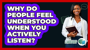 Why Do People Feel Understood When You Actively Listen? - The Language Library