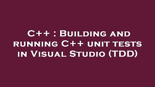 C++ : Building and running C++ unit tests in Visual Studio (TDD)
