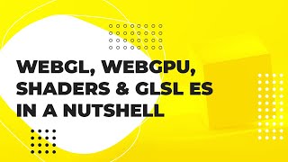 WebGL, Shaders, Vertex Shader, Fragment Shader, GLSL ES, and WebGPU In A Nutshell