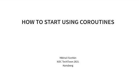 How to start using coroutines - Mikhail Svetkin - NDC TechTown 2021