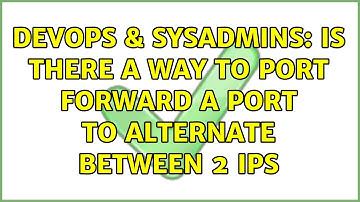 DevOps & SysAdmins: Is there a way to port forward a port to alternate between 2 ips