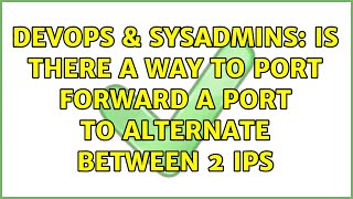 Famous DevOps & SysAdmins: Is there a way to port forward a port to alternate between 2 ips Net Worth