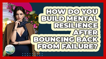 How Do You Build Mental Resilience After Bouncing Back From Failure? - The Personal Growth Path