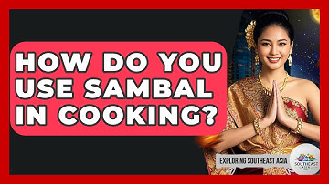 How Do You Use Sambal In Cooking? - Exploring Southeast Asia