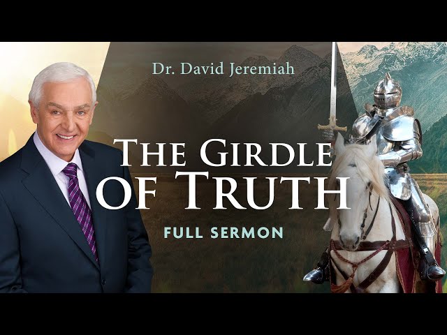 The Girdle of Truth | Dr. David Jeremiah | Ephesians 6:14 class=