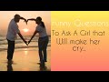 Funny questions to ask a girl that will make her cry. Funny questions @Love With Ethan