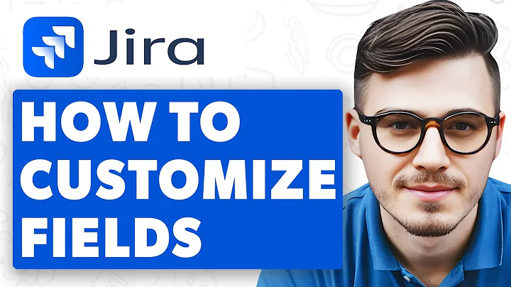 How To Customize Fields In Jira [2025 Guide]