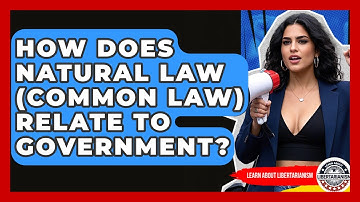 How Does Natural Law (common Law) Relate To Government? - Learn About Libertarianism