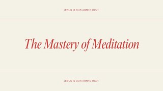 Jesus Is Our Aiming High   - The Mastery of Meditation