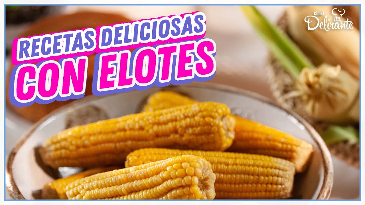 Deliciosas recetas con elotes | Cocina Delirante - YouTube