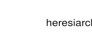 How to pronounce heresiarch