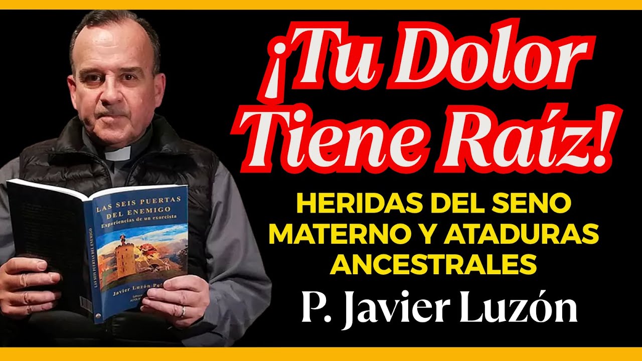 Liberación Interior: Sanando Heridas del Seno Materno y Ataduras Ancestrales Padre Javier Luzón