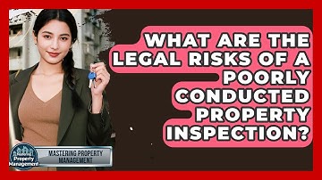 What Are The Legal Risks Of A Poorly Conducted Property Inspection? - Mastering Property Management