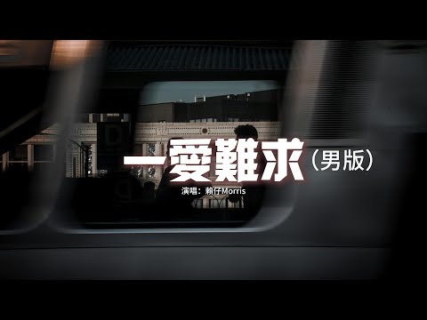 賴仔Morris - 一愛難求（男版）『有道說 此生所求，不過翻雲覆雨廝守，求若不得 執念懸心 眉頭緊鎖。』【動態歌詞MV】