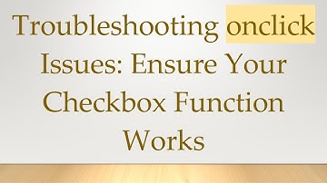 Troubleshooting onclick Issues: Ensure Your Checkbox Function Works