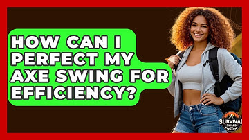 How Can I Perfect My Axe Swing For Efficiency? - Survival Skills for Everyone