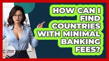 How Can I Find Countries With Minimal Banking Fees? - Ultimate Life Hacks