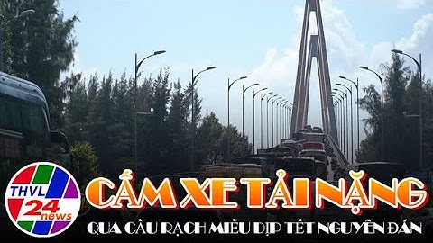 Cấm xe tải nặng qua cầu Rạch Miễu dịp Tết Nguyên đán