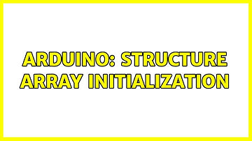 Arduino: Structure Array Initialization (2 Solutions!!)