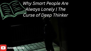 Why Smart People Are Always Lonely | The Curse of Deep Thinkers