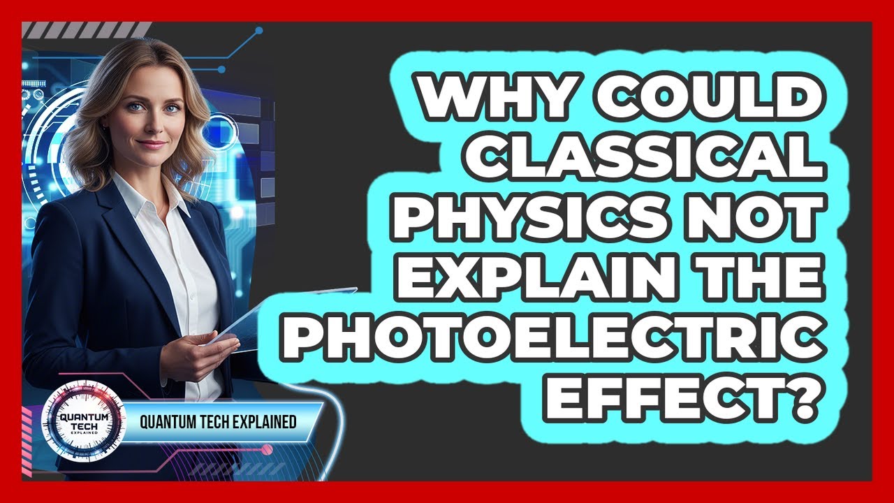 Why Could Classical Physics Not Explain the Photoelectric Effect?
