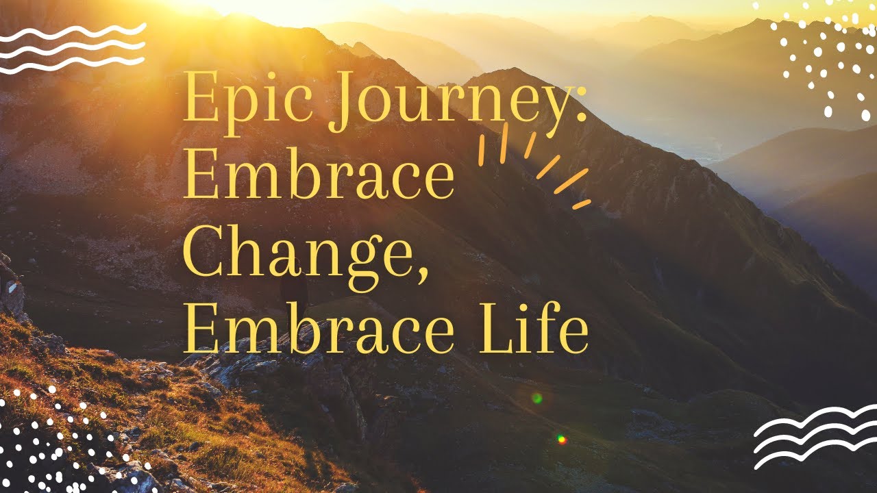 Epic Journey Embrace Change Embrace Life - YouTube