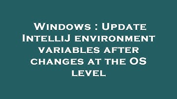 Windows : Update IntelliJ environment variables after changes at the OS level