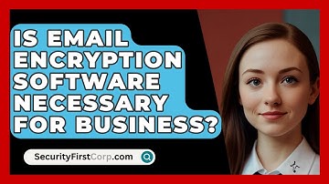 Is Email Encryption Software Necessary For Business? - SecurityFirstCorp.com
