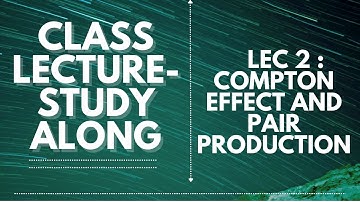 Origins of Quantum mechanics-2 | Compton effect and pair production | Study along