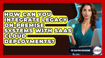 How Can You Integrate Legacy On-premise Systems With SaaS Cloud Deployments?