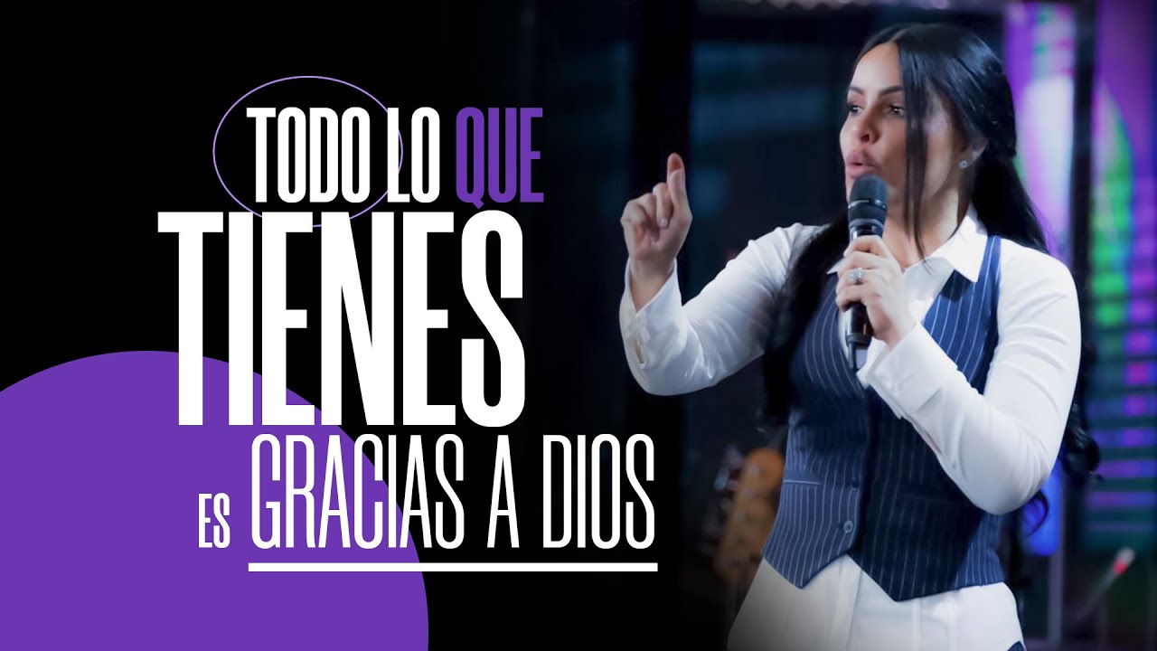 TODO LO QUE TIENES ES GRACIAS A DIOS - Pastora Yesenia Then - YouTube